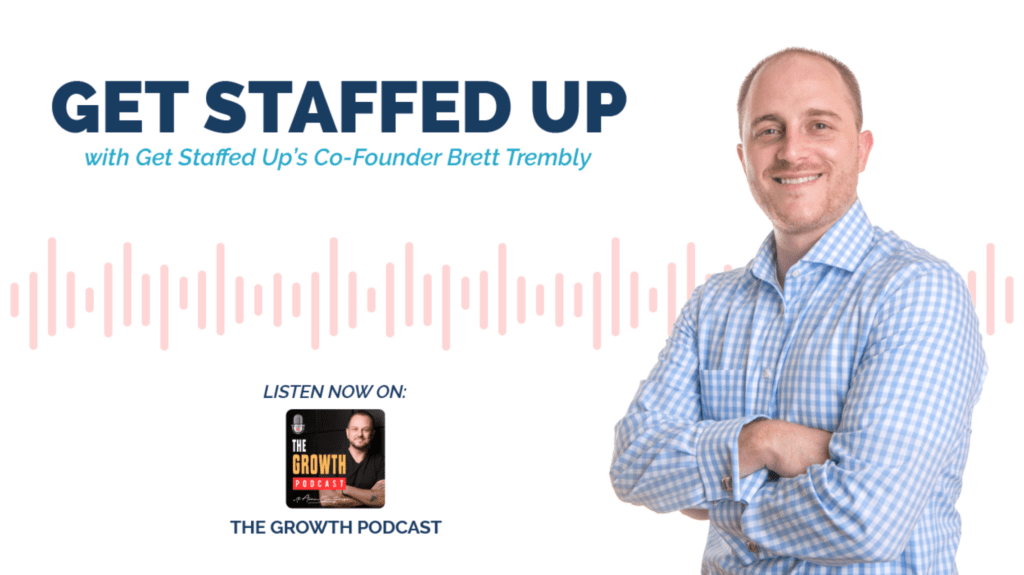 The Growth Podcast featuring Get Staffed Up's CEO and CO-Founder, Brett Trembly.