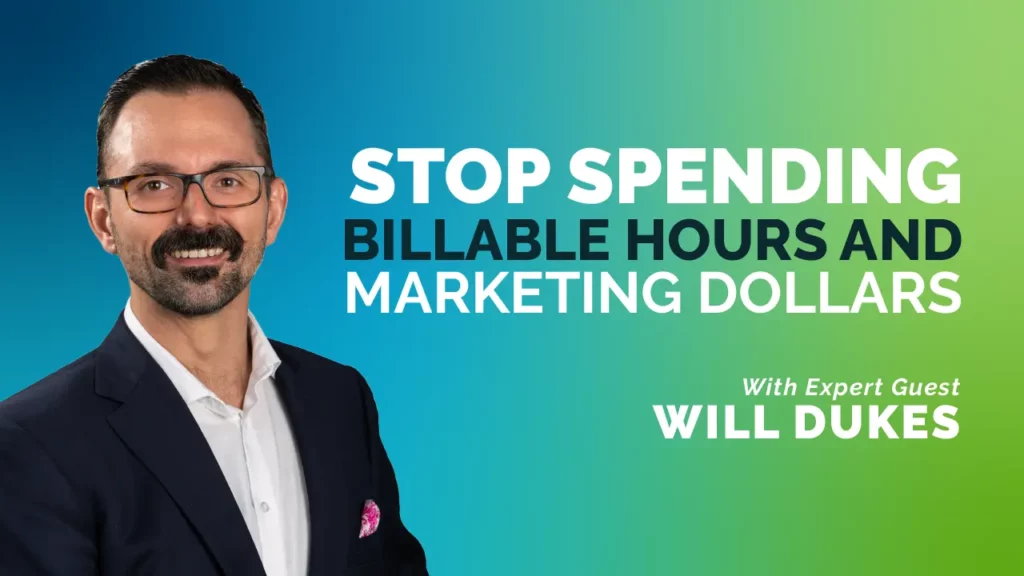 Stop Spending Billable Hours and Marketing Dollars, with expert guests Will Dukes.
