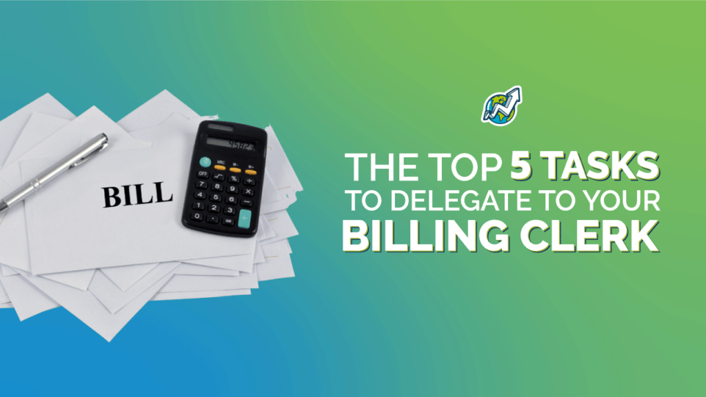 The Top 5 Tasks To Delegate To Your Billing Clerk