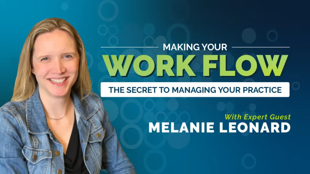 Making Your Work Flow, The Secret To managing Your Practice, with Expert Guest Melanie Leonard.