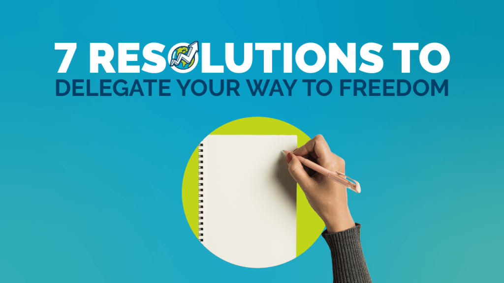 7 Resolutions To Delegate Your Way To Freedom