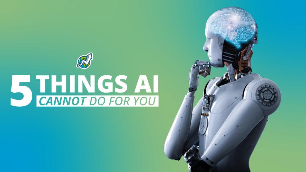 5 Things AI Cannot Do For You