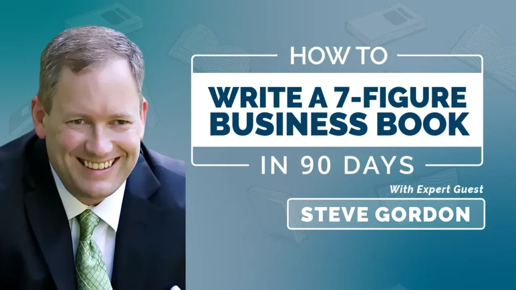 How To Write A 7-Figure Business Book In 90 Days, with expert Guest Steve Gordon