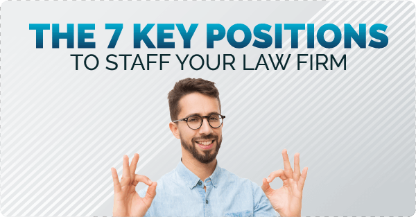 The 7 key positions to staff your law firm