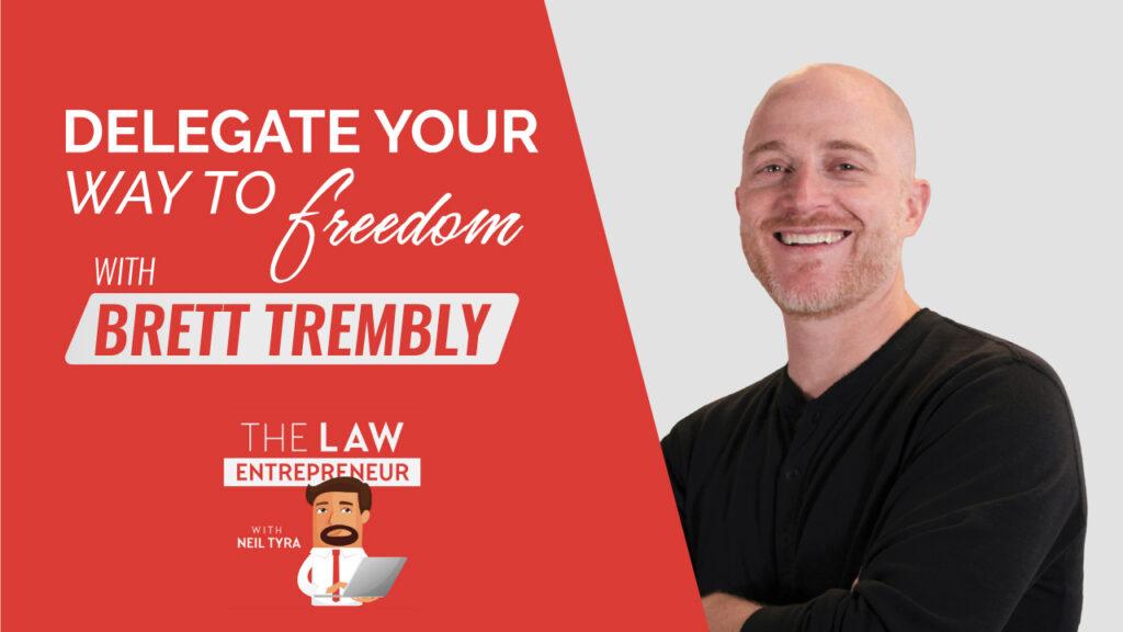 podcast blog banner with title "Delegate your way to freedom with Brett Trembly" to the left, and Brett's picture to the right, and a "The Law Entrepreneur with Neil Tyra" logo