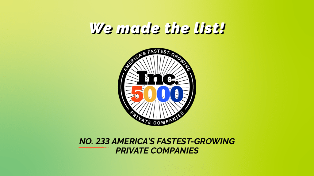 blog banner with title "We made the list!", followed by Inc. 5000's logo and the text: "No. 233 America's fastest-growing private companies", on a various shades of green gradient background